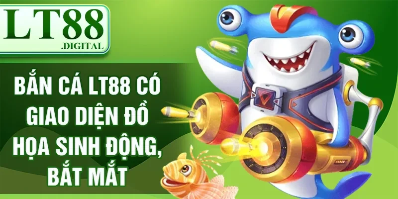 Bắn cá LT88 có giao diện đồ họa sinh động, bắt mắt