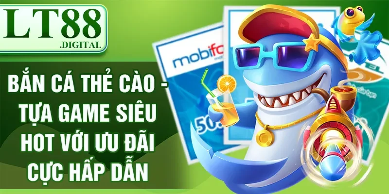 Bắn Cá Thẻ Cào - Tựa Game Siêu Hot Với Ưu Đãi Cực Hấp Dẫn