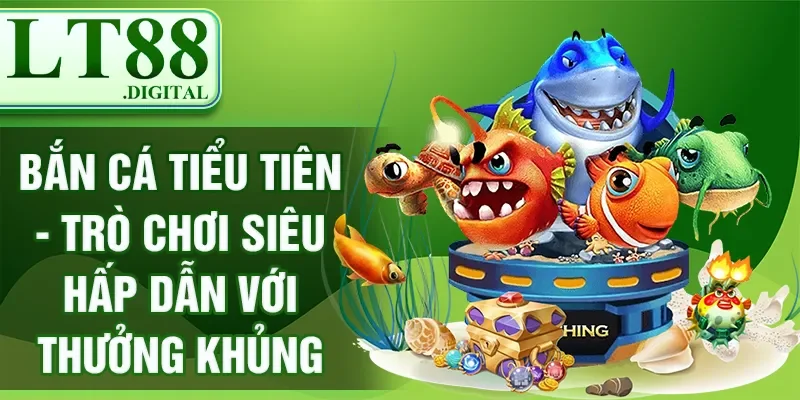 Bắn Cá Tiểu Tiên - Trò Chơi Siêu Hấp Dẫn Với Thưởng Khủng