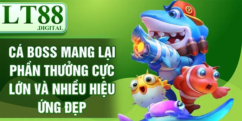 Cá boss mang lại phần thưởng cực lớn và nhiều hiệu ứng đẹp