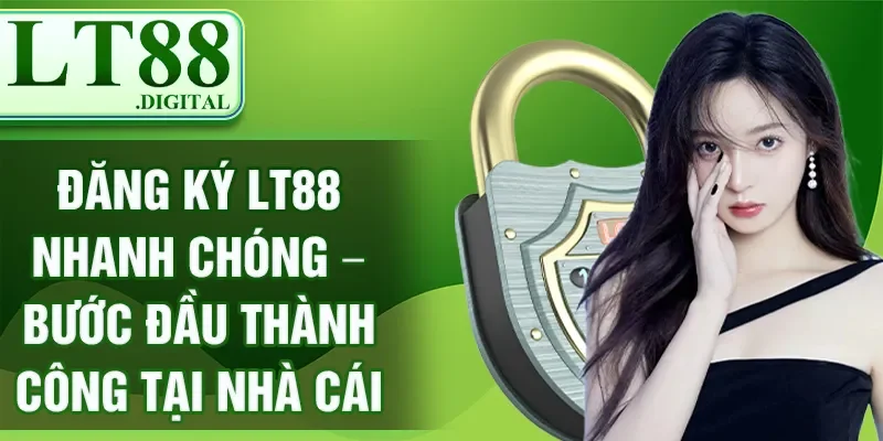 Đăng Ký LT88 Nhanh Chóng – Bước Đầu Thành Công Tại Nhà Cái