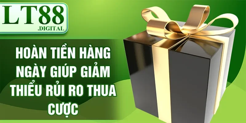 Hoàn tiền hàng ngày giúp giảm thiểu rủi ro thua cược