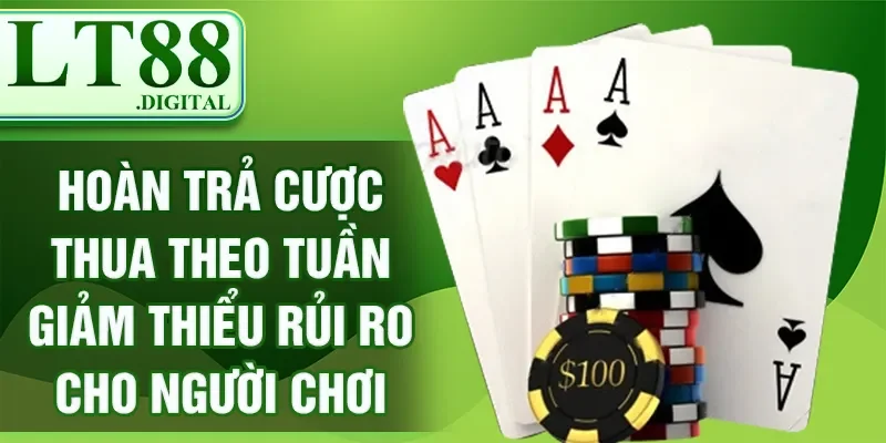 Casino LT88 - Sân Chơi An Toàn Và Uy Tín Cho Dân Cược 2 Hoàn trả cược thua theo tuần giảm thiểu rủi ro cho người chơi