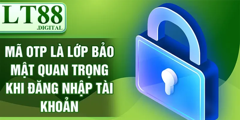 Mã OTP là lớp bảo mật quan trọng khi đăng nhập tài khoản