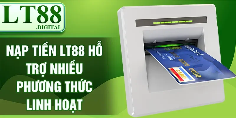 Nạp tiền LT88 hỗ trợ nhiều phương thức linh hoạt