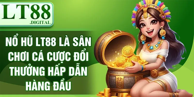 Nổ hũ LT88 - Trải Nghiệm Cá Cược Bùng Nổ Tại Nhà Cái Uy Tín 1 Nổ hũ LT88 là sân chơi cá cược đổi thưởng hấp dẫn hàng đầu