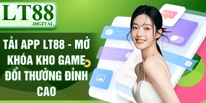 Tải App LT88 - Mở Khóa Kho Game Đổi Thưởng Đỉnh Cao