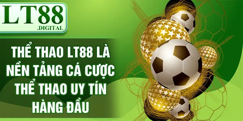 Thể thao LT88 là nền tảng cá cược thể thao uy tín hàng đầu